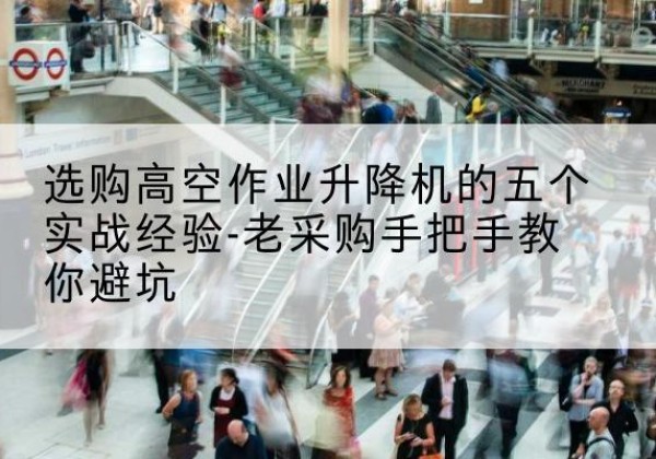 承德高空作业升降机厂家-选购高空作业升降机的五个实战经验-老采购手把手教你避坑
